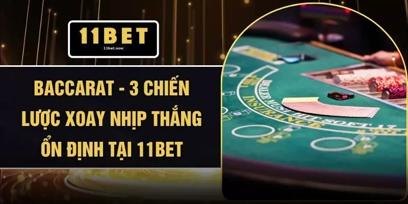 Baccarat - 3 Chiến Lược Xoay Nhịp Thắng Ổn Định Tại 11BET 1 Baccarat - 3 Chiến Lược Xoay Nhịp Thắng Ổn Định Tại 11BET