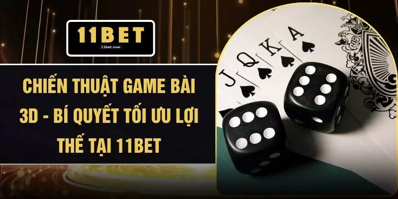 Chiến Thuật Game Bài 3D - Bí Quyết Tối Ưu Lợi Thế Tại 11BET 1 Chiến Thuật Game Bài 3D - Bí Quyết Tối Ưu Lợi Thế Tại 11BET