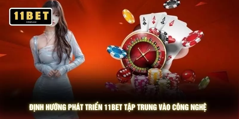 Giới thiệu 11bet 5 Định hướng phát triển 11BET tập trung vào công nghệ