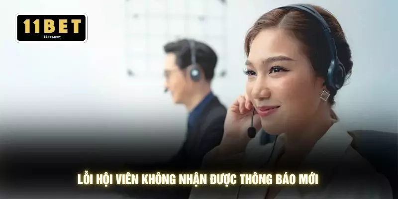 Liên hệ 11bet 5 Lỗi hội viên không nhận được thông báo mới