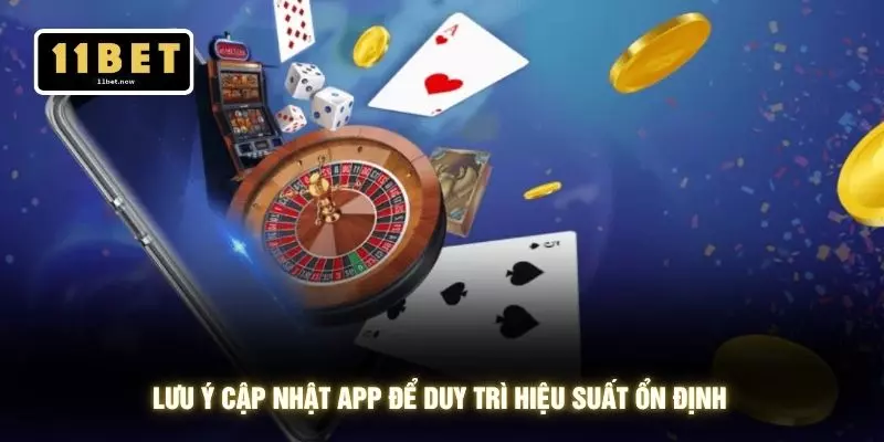 Tải app 11bet 5 Lưu ý cập nhật app để duy trì hiệu suất ổn định