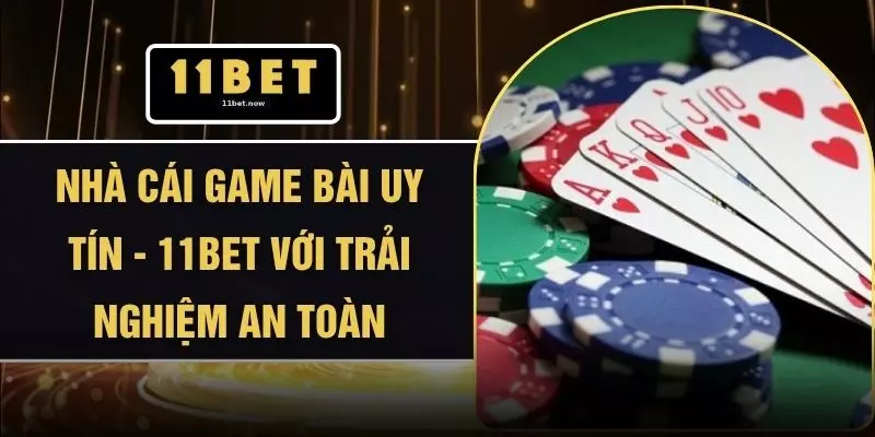 Nhà Cái Game Bài Uy Tín - 11BET Với Trải Nghiệm An Toàn 1 Nhà Cái Game Bài Uy Tín - 11BET Với Trải Nghiệm An Toàn