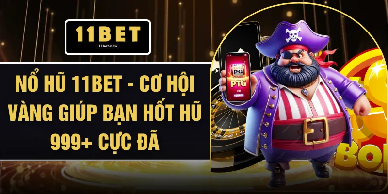 Nổ Hũ 11BET - Cơ Hội Vàng Giúp Bạn Hốt Hũ 999+ Cực Đã 1 Nổ Hũ 11BET - Cơ Hội Vàng Giúp Bạn Hốt Hũ 999+ Cực Đã