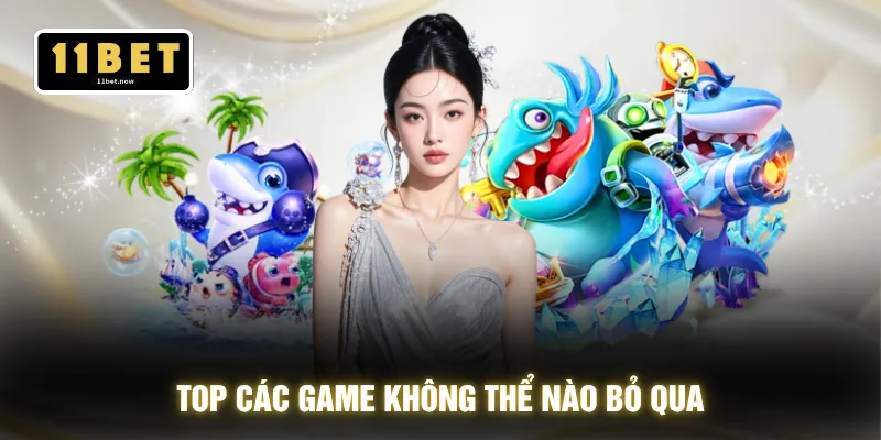 Bắn Cá 11BET - Đổi Thưởng Nhanh Gọn Nhận Xu 1 Chạm 3 Top các game không thể nào bỏ qua