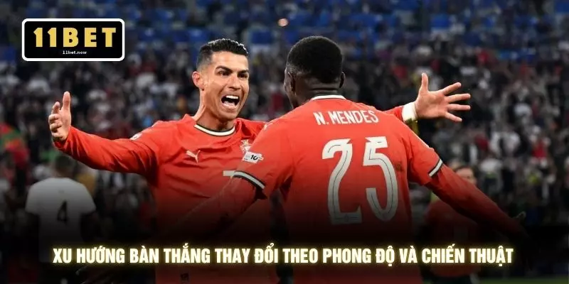 Kèo Tài Xỉu 2 Trái - Phân Tích Bàn Thắng Cùng 11BET 3 Xu hướng bàn thắng thay đổi theo phong độ và chiến thuật